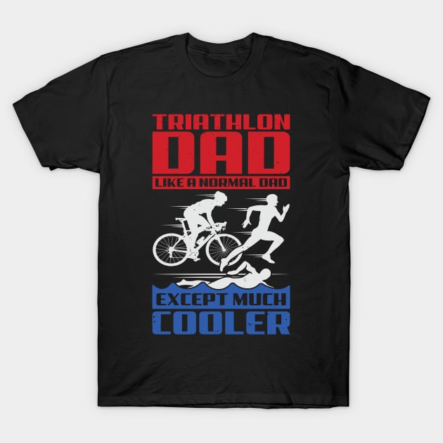 Triathlon Dad Like A Normal Dad Except Much Cooler T-Shirt by Dolde08